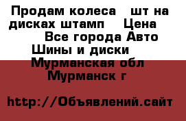 Продам колеса 4 шт на дисках штамп. › Цена ­ 4 000 - Все города Авто » Шины и диски   . Мурманская обл.,Мурманск г.